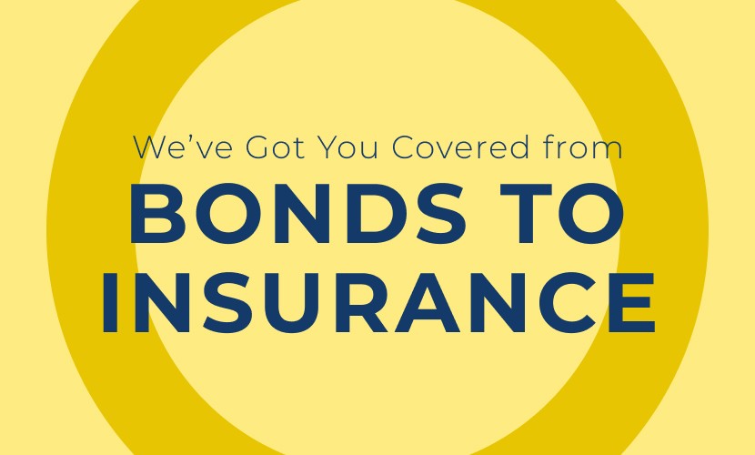 We’ve Got You Covered from Bonds to Insurance