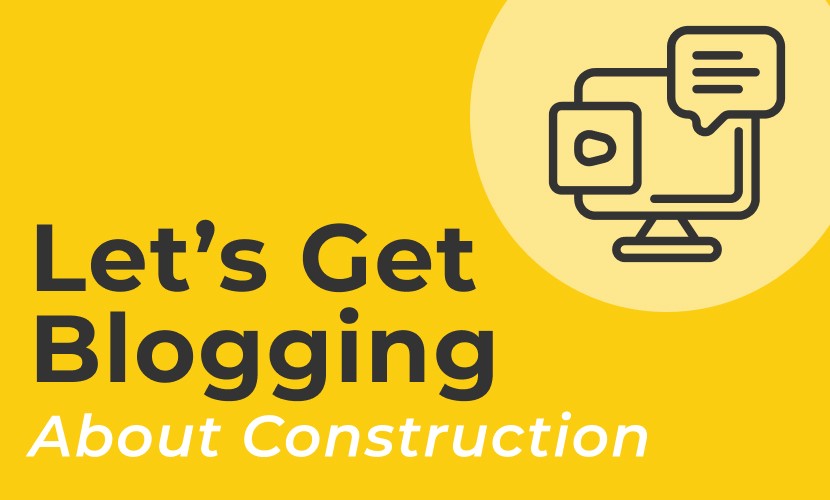 Let’s Get Blogging About Construction